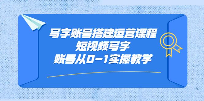 写字账号搭建运营课程,短视频写字账号从0-1实操教学,源码仅供个人学习研究,不可商用