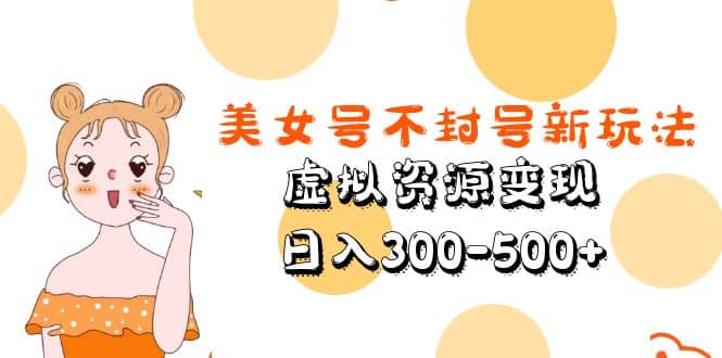 美女号不封号新玩法,虚拟资源变现,源码仅供个人学习研究,不可商用
