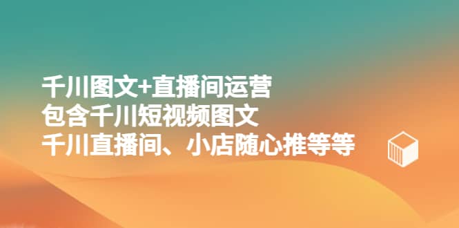 千川图文+直播间运营,包含千川短视频图文、千川直播间、小店随心推等等,源码仅供个人学习研究,不可商用