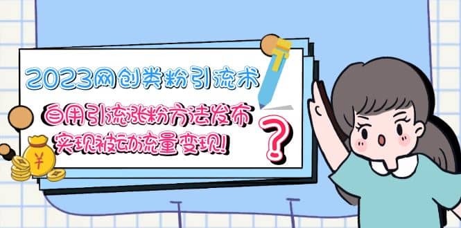 2023网创类粉引流术,自用引流涨粉方法发布,实现被动流量变现,源码仅供个人学习研究,不可商用