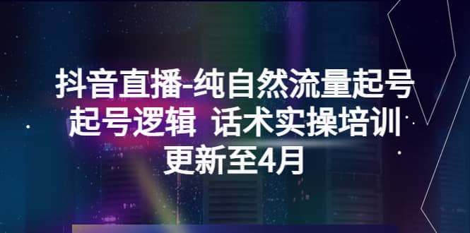 抖音直播-纯自然流量起号,起号逻辑 话术实操培训(更新至4月),源码仅供个人学习研究,不可商用