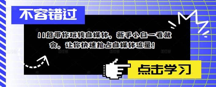 11招带你玩转自媒体,新手小白一看就会,让你快速抢占自媒体流量,源码仅供个人学习研究,不可商用