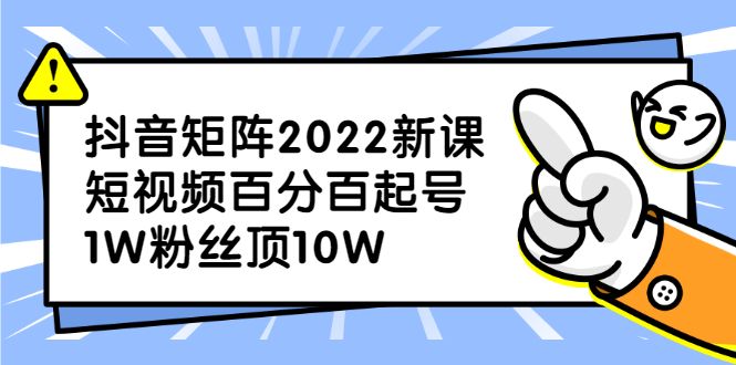 抖音矩阵2022新课:账号定位/变现逻辑/IP打造/案例拆解,源码仅供个人学习研究,不可商用