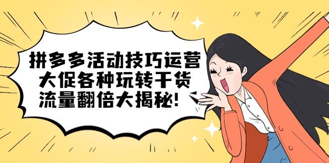拼多多活动技巧运营:大促各种玩转干货,流量翻倍大揭秘,源码仅供个人学习研究,不可商用