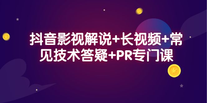 抖音影视解说+长视频+常见技术答疑+PR专门课,源码仅供个人学习研究,不可商用