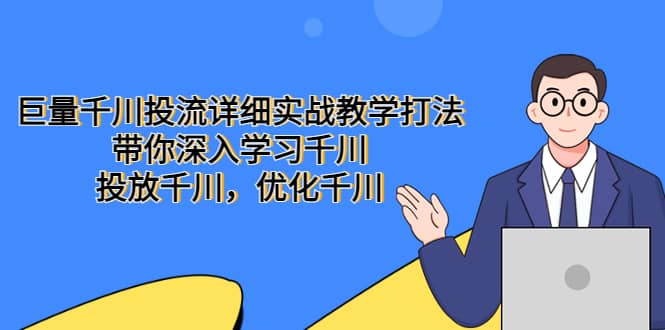 巨量千川投流详细实战教学打法:带你深入学习千川,投放千川,优化千川,源码仅供个人学习研究,不可商用
