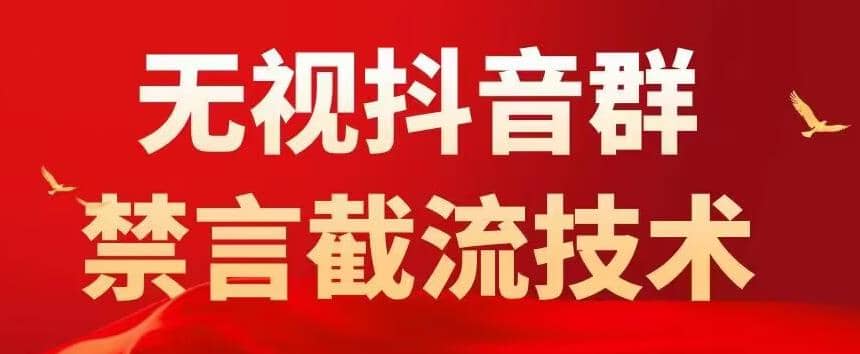 抖音粉丝群无视禁言截流技术,抖音黑科技,直接引流,0封号(教程+软件),源码仅供个人学习研究,不可商用