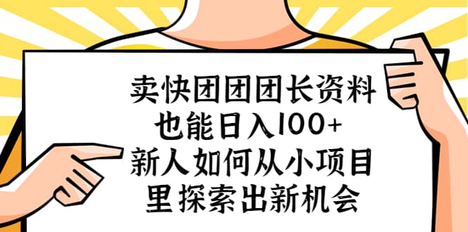 卖快团团团长资料也能日入100+ 新人如何从小项目里探索出新机会,源码仅供个人学习研究,不可商用