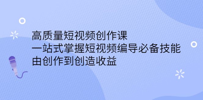 高质量短视频创作课,一站式掌握短视频编导必备技能,源码仅供个人学习研究,不可商用
