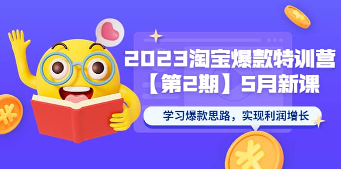2023淘宝爆款特训营【第2期】5月新课 学习爆款思路,实现利润增长,源码仅供个人学习研究,不可商用