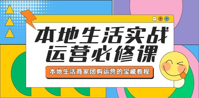 本地生活实战运营必修课,本地生活商家-团购运营的宝藏教程,源码仅供个人学习研究,不可商用