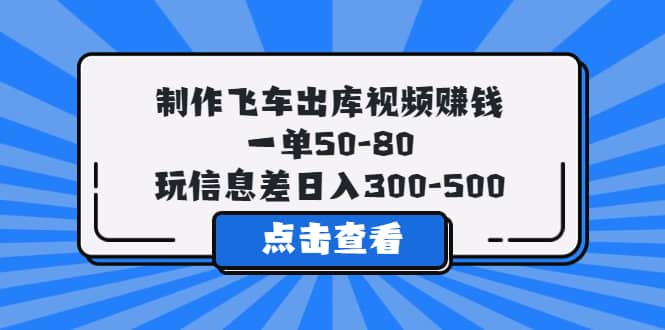 制作飞车出库视频赚钱,一单50-80,玩信息差,源码仅供个人学习研究,不可商用