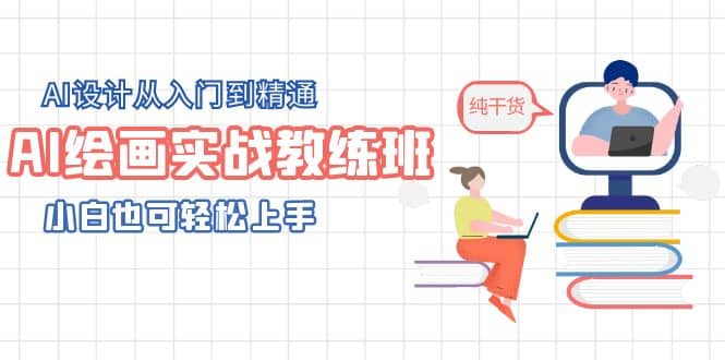AI绘画实战教练班,AI设计从入门到精通,小白也可轻松上手,源码仅供个人学习研究,不可商用