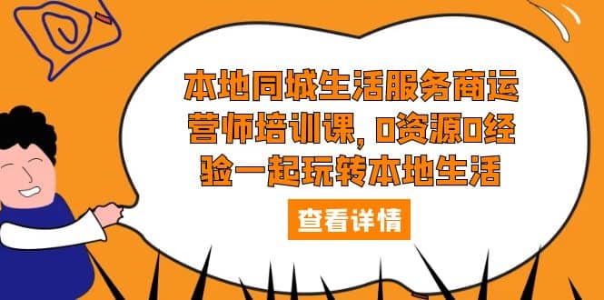 本地同城生活服务商运营师培训课，0资源0经验一起玩转本地生活，源码仅供个人学习研究，不可商用