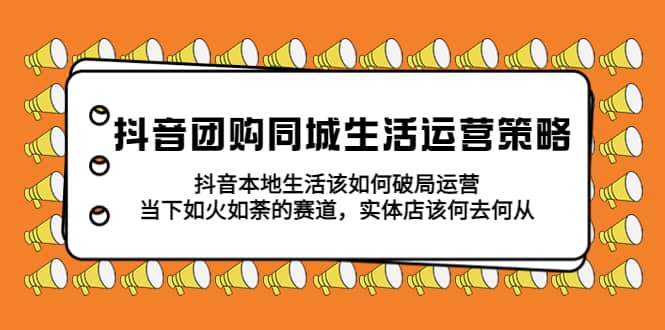 抖音团购同城生活运营策略,抖音本地生活该如何破局,实体店该何去何从,源码仅供个人学习研究,不可商用