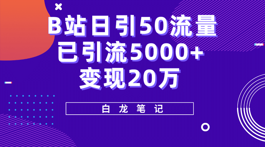 B站日引50+流量，实战已引流5000+变现20万，超级实操课程，源码仅供个人学习研究，不可商用