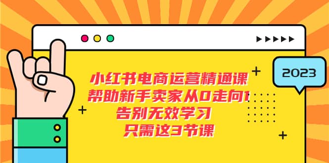 小红书电商·运营精通课,帮助新手卖家从0走向1 告别无效学习(7节视频课),源码仅供个人学习研究,不可商用