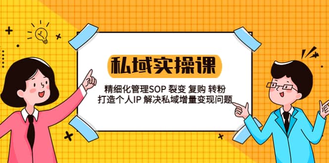 私域实战课程:精细化管理SOP 裂变 复购 转粉 打造个人IP 私域增量变现问题,源码仅供个人学习研究,不可商用