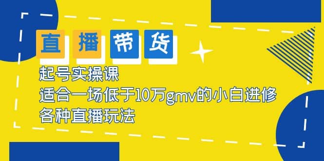 2023直播带货起号实操课,适合一场低于·10万gmv的小白进修 各种直播玩法,源码仅供个人学习研究,不可商用