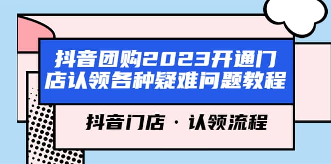 抖音团购2023开通门店认领各种疑难问题教程,抖音门店·认领流程,源码仅供个人学习研究,不可商用