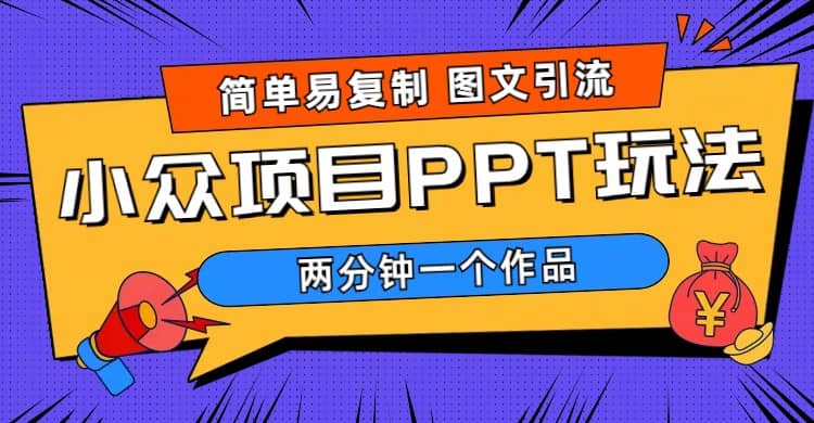 简单易复制 图文引流 两分钟一个作品 小众项目PPT玩法 (教程+素材),源码仅供个人学习研究,不可商用