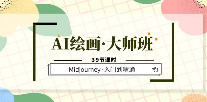 AI绘画·大师班,Midjourney·入门到精通(39节课时) ,源码仅供个人学习研究,不可商用