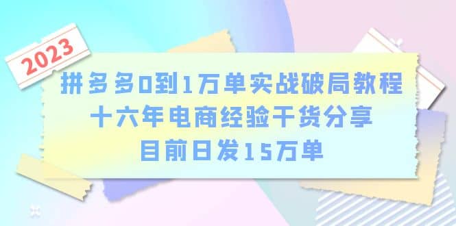 拼多多0到1万单实战破局教程,十六年电商经验干货分享,目前日发15万单,源码仅供个人学习研究,不可商用