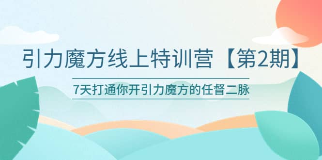 引力魔方线上特训营【第二期】五月新课,7天打通你开引力魔方的任督二脉,源码仅供个人学习研究,不可商用