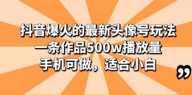 抖音爆火的最新头像号玩法,一条作品500w播放量,手机可做,适合小白,源码仅供个人学习研究,不可商用