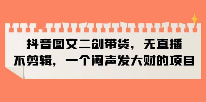 抖音图文二创带货,无直播,不剪辑,一个闷声发大财的项目,源码仅供个人学习研究,不可商用