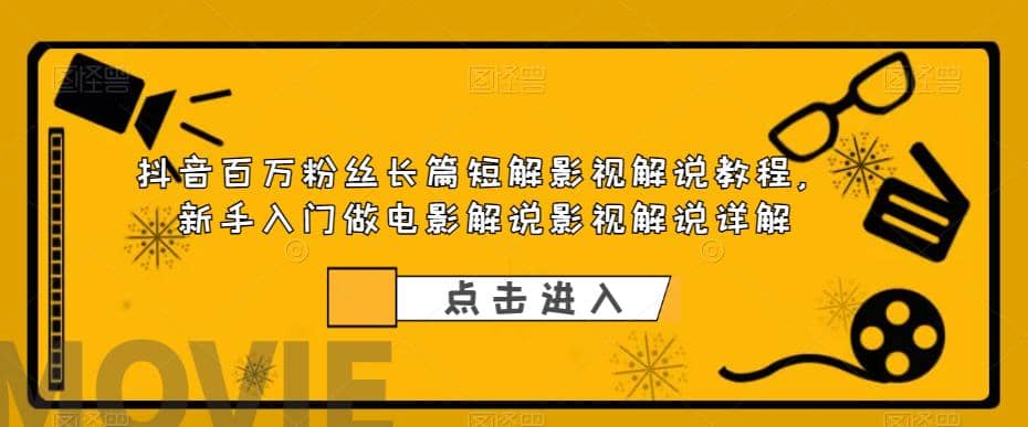 抖音百万粉丝长篇短解影视解说教程,新手入门做电影解说影视解说(8节课),源码仅供个人学习研究,不可商用