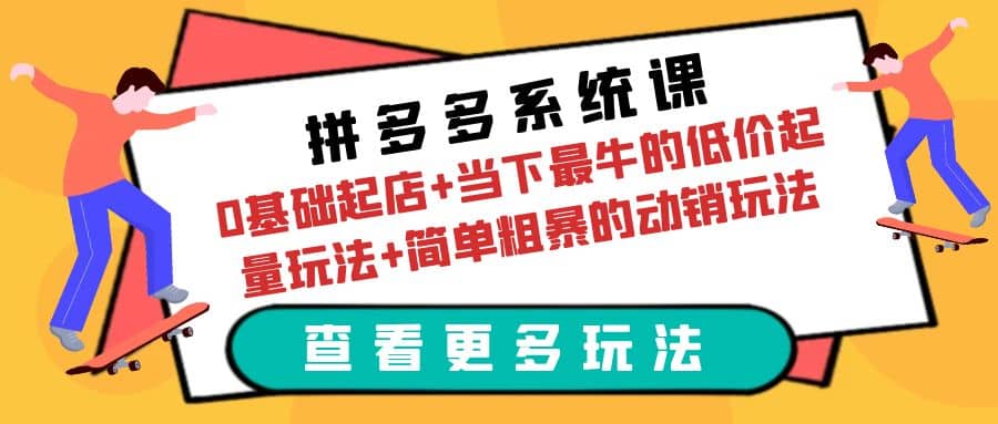 拼多多系统课:0基础起店+当下最牛的低价起量玩法+简单粗暴的动销玩法,源码仅供个人学习研究,不可商用
