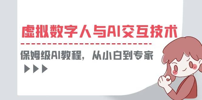 一套教程讲清虚拟数字人与AI交互,保姆级AI教程,从小白到专家,源码仅供个人学习研究,不可商用