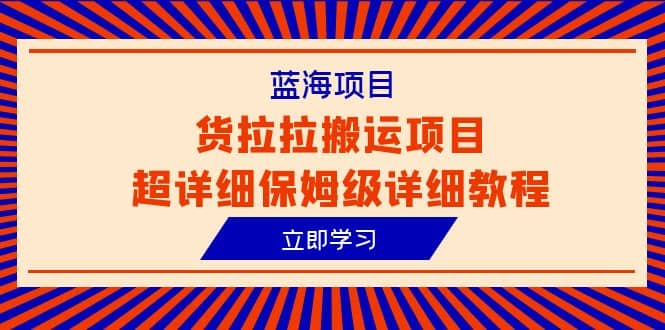 蓝海项目,货拉拉搬运项目超详细保姆级详细教程(6节课),源码仅供个人学习研究,不可商用