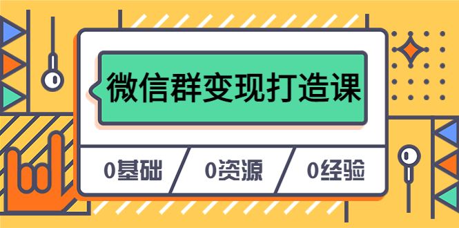 人人必学的微信群变现打造课,让你的私域营销快人一步(17节-无水印),源码仅供个人学习研究,不可商用