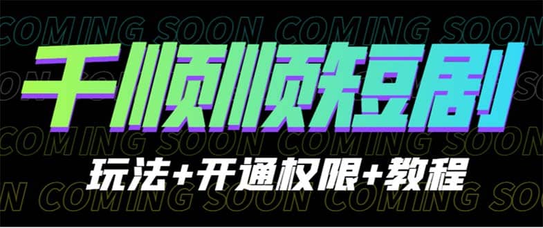 收费800多的千顺顺短剧玩法+开通权限+教程,源码仅供个人学习研究,不可商用