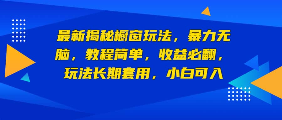 最新揭秘橱窗玩法,收益必翻,玩法长期套用,小白可入,源码仅供个人学习研究,不可商用