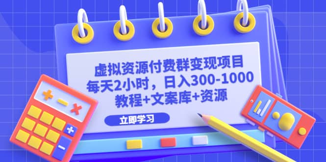 虚拟资源付费群变现项目(教程+文案库+资源),源码仅供个人学习研究,不可商用