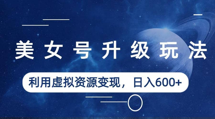 美女号升级玩法,利用虚拟资源变现(教程+素材),源码仅供个人学习研究,不可商用