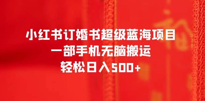 小红书订婚书超级蓝海项目,源码仅供个人学习研究,不可商用