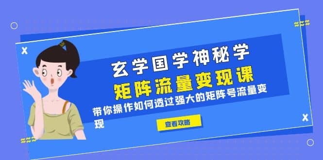 玄学国学神秘学矩阵·流量变现课,带你操作如何透过强大的矩阵号流量变现,源码仅供个人学习研究,不可商用