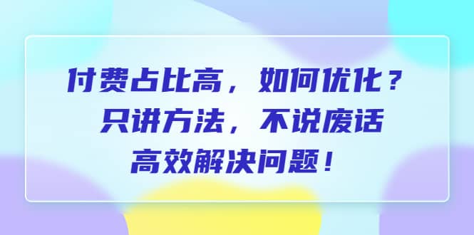 付费 占比高,如何优化?只讲方法,不说废话,高效解决问题,源码仅供个人学习研究,不可商用