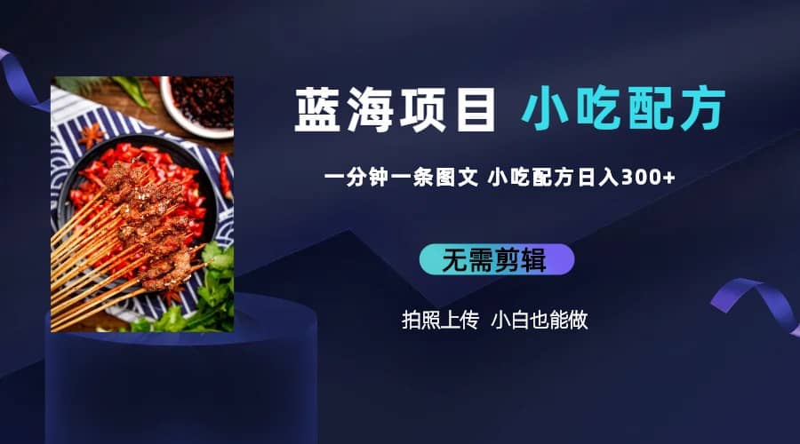 蓝海项目一分钟一条图文作品-小吃配方项目(附 684G小吃配方),源码仅供个人学习研究,不可商用
