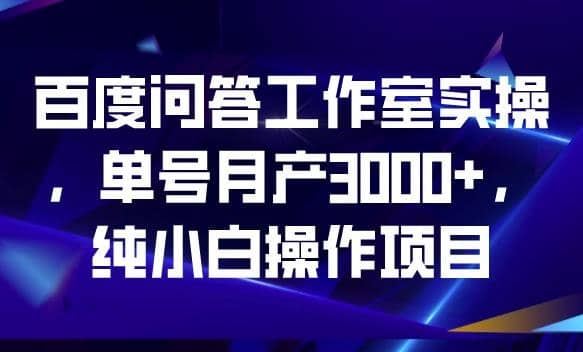 百度问答工作室实操,单号月产3000+,纯小白操作项目【揭秘】,源码仅供个人学习研究,不可商用