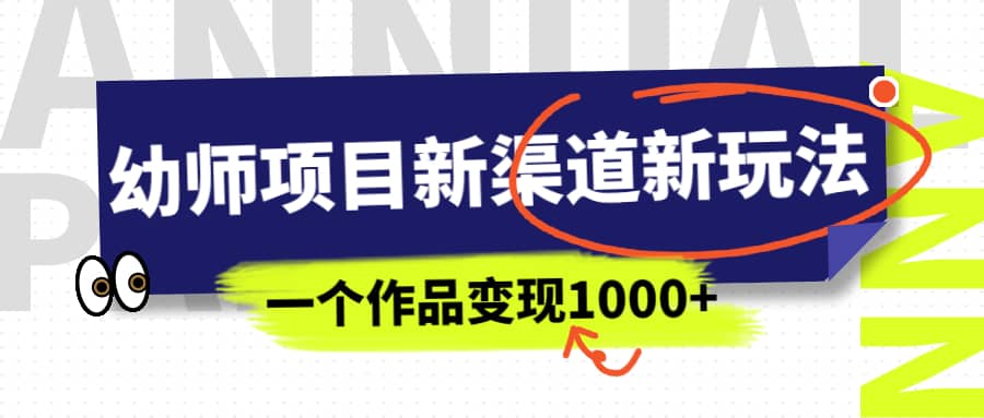 幼师项目新渠道新玩法，一个作品变现1000+，源码仅供个人学习研究，不可商用