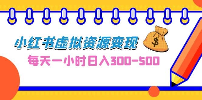0成本副业项目,每天一小时日入300-500,小红书虚拟资源变现(教程+素材),源码仅供个人学习研究,不可商用