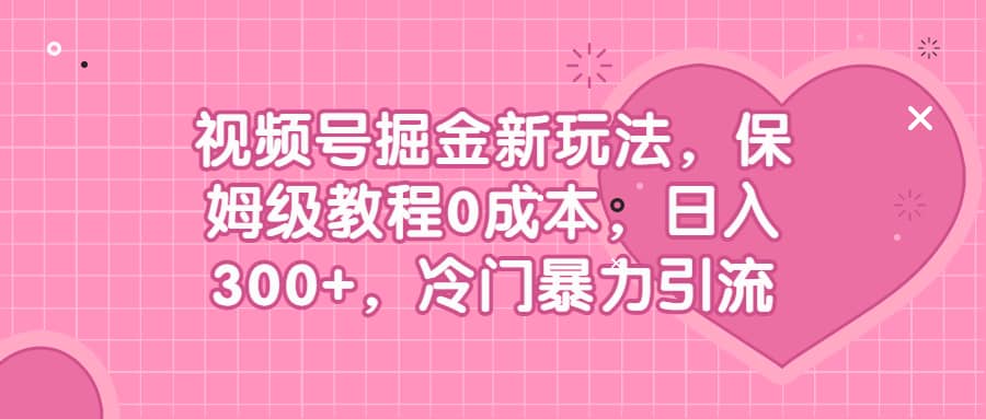 视频号掘金新玩法,保姆级教程0成本,源码仅供个人学习研究,不可商用