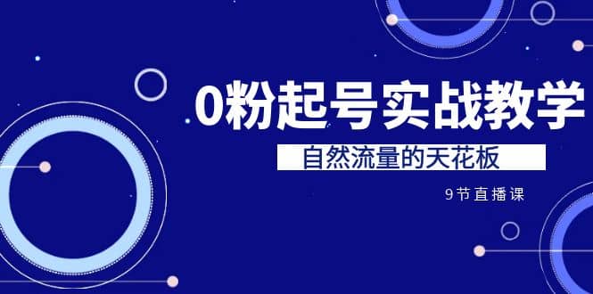 某收费培训7-8月课程:0粉起号实战教学,自然流量的天花板(9节),源码仅供个人学习研究,不可商用