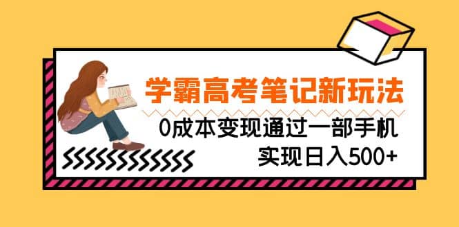 刚需高利润副业,学霸高考笔记新玩法,0成本变现,源码仅供个人学习研究,不可商用