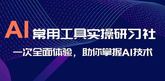 AI-常用工具实操研习社,一次全面体验,助你掌握AI技术,源码仅供个人学习研究,不可商用